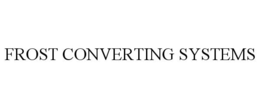 FROST CONVERTING SYSTEMS trademark