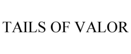 TAILS OF VALOR trademark