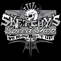 SKETCHY'S SPEED SHOP WE BLOW S*!T UP! trademark