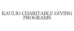 KAULIG CHARITABLE GIVING PROGRAMS trademark