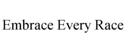EMBRACE EVERY RACE trademark