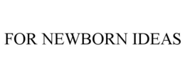 FOR NEWBORN IDEAS trademark