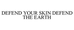 DEFEND YOUR SKIN DEFEND THE EARTH trademark