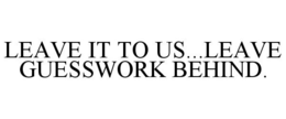 LEAVE IT TO US...LEAVE GUESSWORK BEHIND. trademark