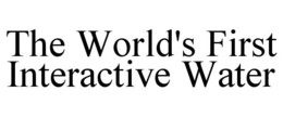 THE WORLD'S FIRST INTERACTIVE WATER trademark