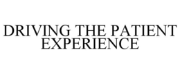 DRIVING THE PATIENT EXPERIENCE trademark