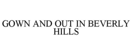 GOWN AND OUT IN BEVERLY HILLS trademark