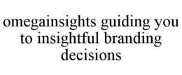 OMEGAINSIGHTS GUIDING YOU TO INSIGHTFUL BRANDING DECISIONS trademark