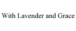 WITH LAVENDER AND GRACE trademark