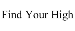 FIND YOUR HIGH trademark