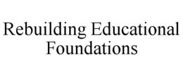 REBUILDING EDUCATIONAL FOUNDATIONS trademark