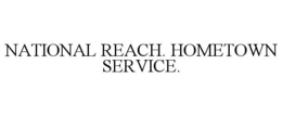 NATIONAL REACH. HOMETOWN SERVICE. trademark
