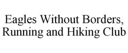 EAGLES WITHOUT BORDERS, RUNNING AND HIKING CLUB trademark