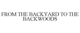 FROM THE BACKYARD TO THE BACKWOODS trademark