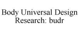 BODY UNIVERSAL DESIGN RESEARCH: BUDR trademark