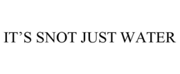 IT'S SNOT JUST WATER trademark