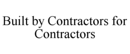 BUILT BY CONTRACTORS FOR CONTRACTORS trademark