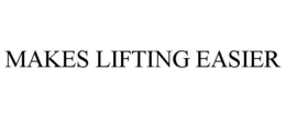 MAKES LIFTING EASIER trademark