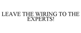 LEAVE THE WIRING TO THE EXPERTS! trademark