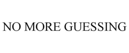 NO MORE GUESSING trademark