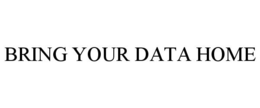 BRING YOUR DATA HOME trademark