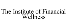 THE INSTITUTE OF FINANCIAL WELLNESS trademark