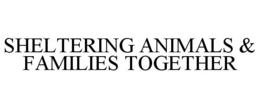 SHELTERING ANIMALS & FAMILIES TOGETHER trademark