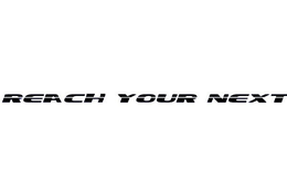REACH YOUR NEXT trademark