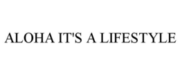 ALOHA IT'S A LIFESTYLE trademark