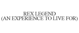 REX LEGEND (AN EXPERIENCE TO LIVE FOR) trademark