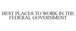 BEST PLACES TO WORK IN THE FEDERAL GOVERNMENT trademark