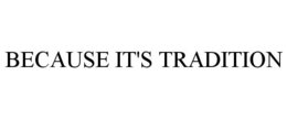 BECAUSE IT'S TRADITION trademark