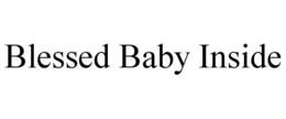 BLESSED BABY INSIDE trademark