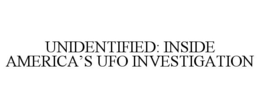UNIDENTIFIED: INSIDE AMERICA'S UFO INVESTIGATION trademark