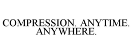 COMPRESSION. ANYTIME. ANYWHERE. trademark