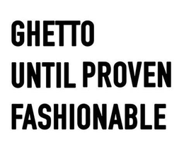 GHETTO UNTIL PROVEN FASHIONABLE trademark