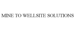 MINE TO WELLSITE SOLUTIONS trademark