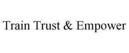 TRAIN TRUST & EMPOWER trademark