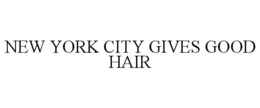 NEW YORK CITY GIVES GOOD HAIR trademark