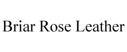 BRIAR ROSE LEATHER trademark