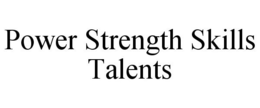 POWER STRENGTH SKILLS TALENTS trademark