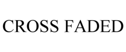 CROSS FADED trademark