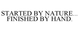 STARTED BY NATURE... FINISHED BY HAND. trademark