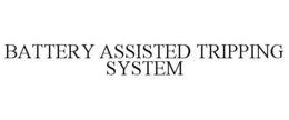 BATTERY ASSISTED TRIPPING SYSTEM trademark