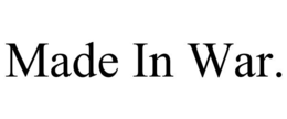 MADE IN WAR. trademark