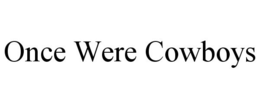 ONCE WERE COWBOYS trademark