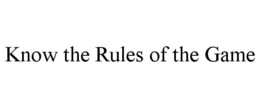 KNOW THE RULES OF THE GAME trademark
