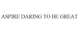 ASPIRE DARING TO BE GREAT trademark