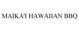 MAIKA'I HAWAIIAN BBQ trademark
