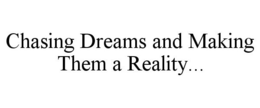 CHASING DREAMS AND MAKING THEM A REALITY... trademark